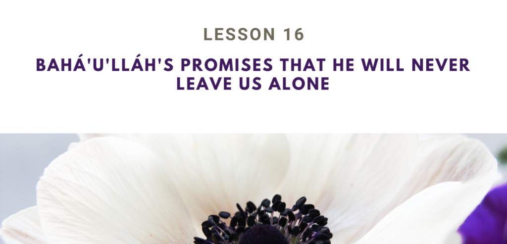 LESSON 16 BAHÁ'U'LLÁH'S PROMISES THAT HE WILL NEVER LEAVE US ALONE RUHI BOOK 3 GRADE 4 SET 4
